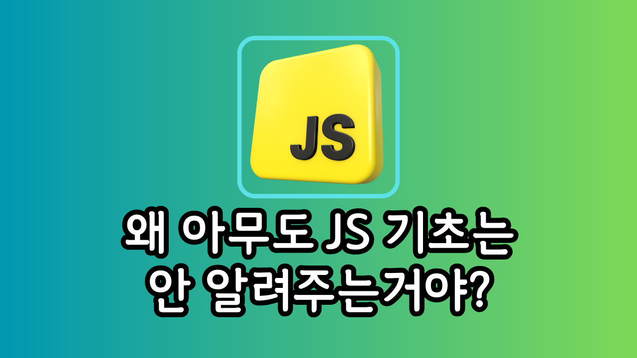 왜 아무도 JS 기초는 안 알려주는거야?